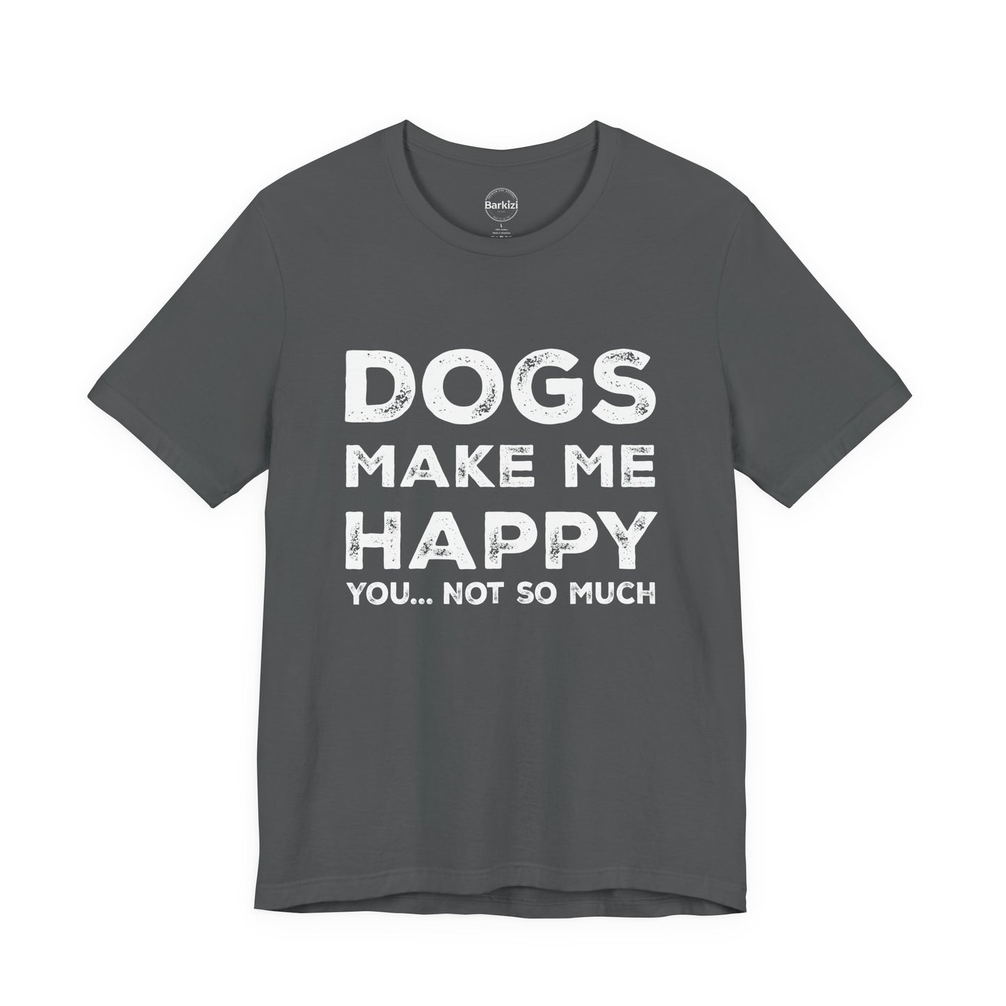 Gray t-shirt with white text 'DOGS MAKE ME HAPPY YOU... NOT SO MUCH' on a white background
