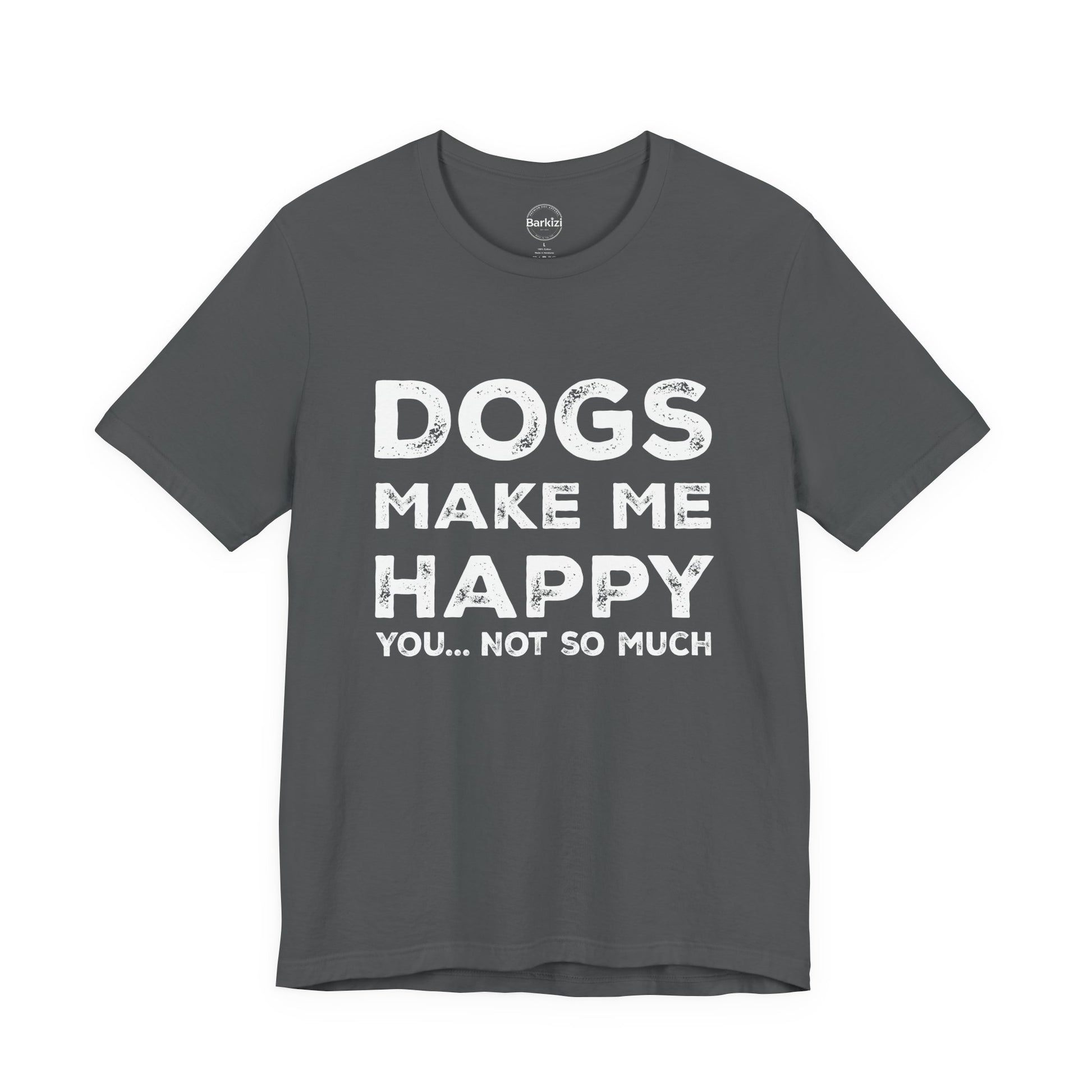 Gray t-shirt with white text 'DOGS MAKE ME HAPPY YOU... NOT SO MUCH' on a white background