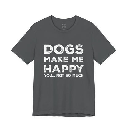 Gray t-shirt with white text 'DOGS MAKE ME HAPPY YOU... NOT SO MUCH' on a white background