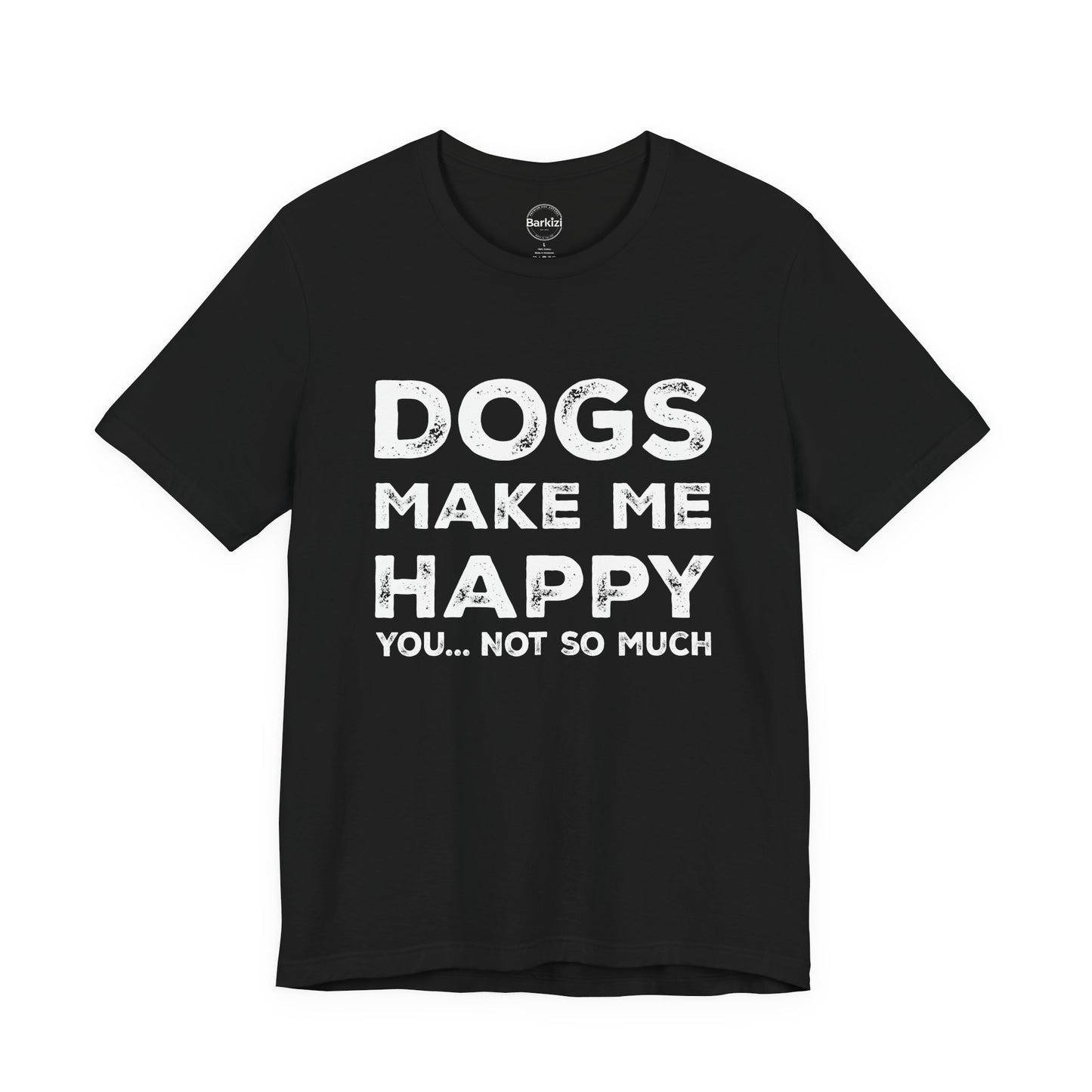 Black t-shirt with white text 'DOGS MAKE ME HAPPY YOU... NOT SO MUCH' on a white background