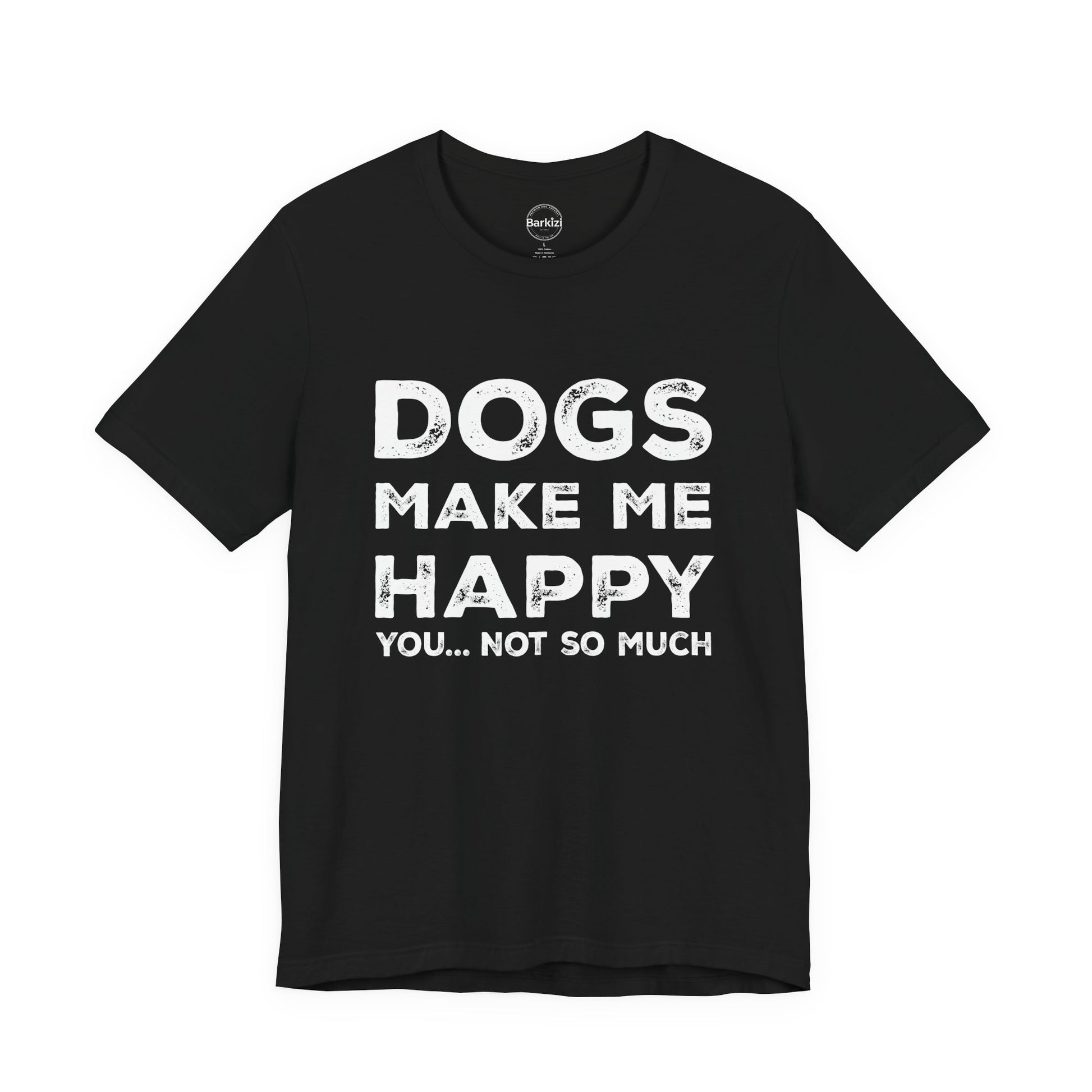 Black t-shirt with white text 'DOGS MAKE ME HAPPY YOU... NOT SO MUCH' on a white background