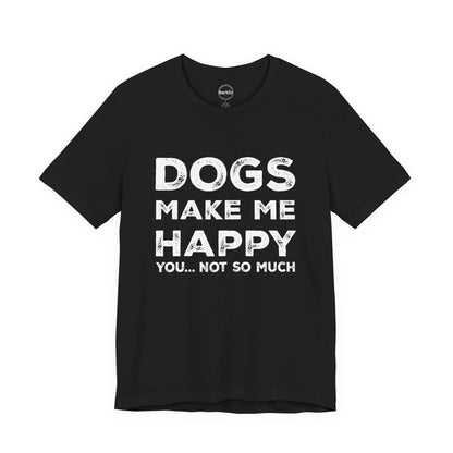 Black t-shirt with white text 'DOGS MAKE ME HAPPY YOU... NOT SO MUCH' on a white background