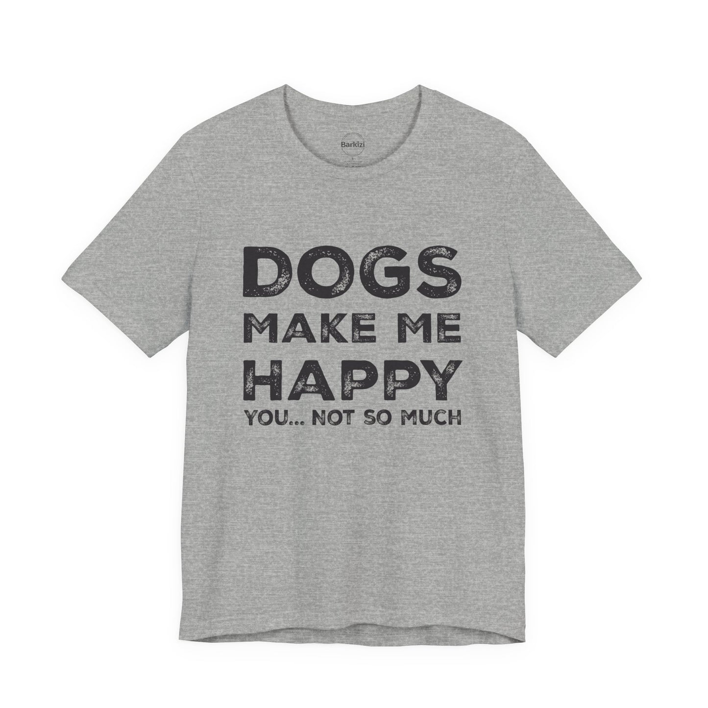 Gray t-shirt with 'DOGS MAKE ME HAPPY YOU... NOT SO MUCH' text on a white background