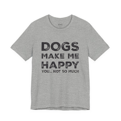 Gray t-shirt with 'DOGS MAKE ME HAPPY YOU... NOT SO MUCH' text on a white background