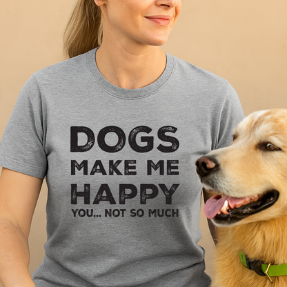 Person wearing a gray t-shirt with 'DOGS MAKE ME HAPPY YOU... NOT SO MUCH' text, standing next to a dog.