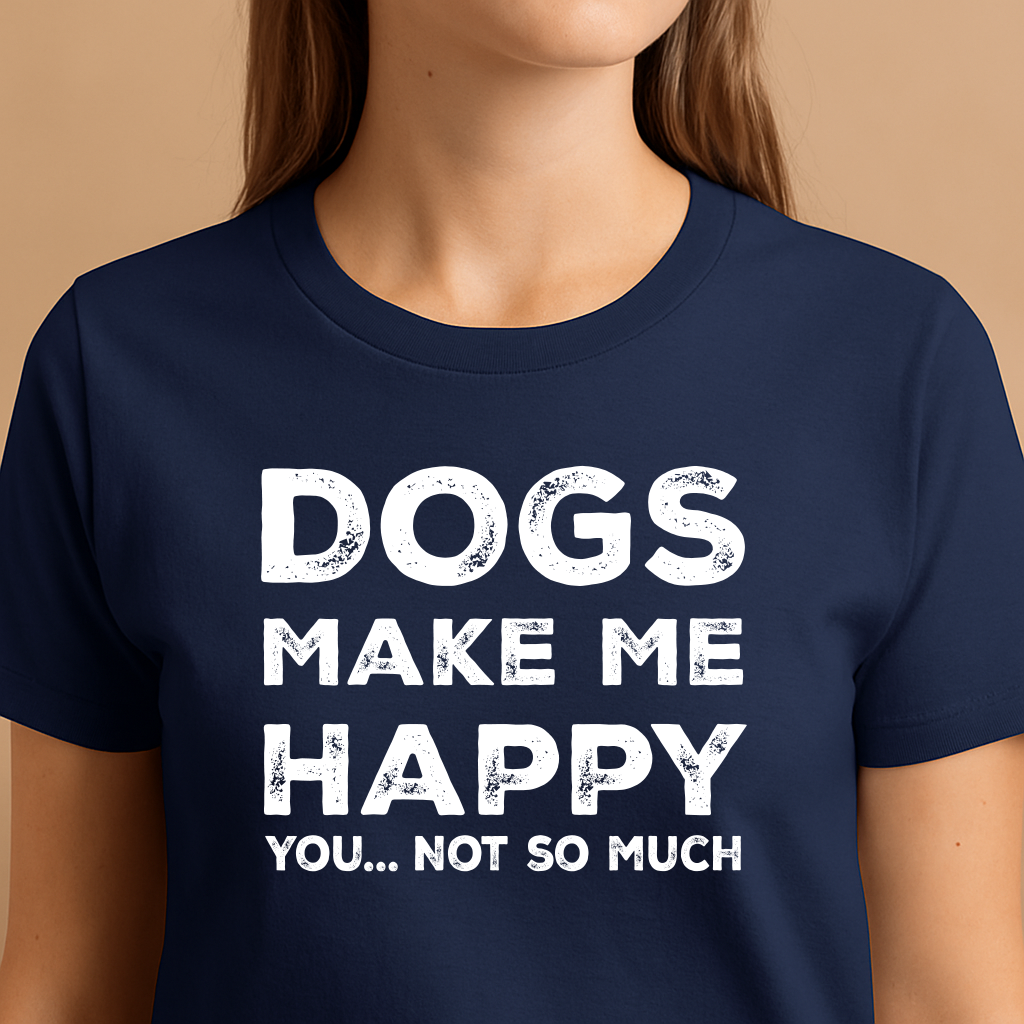 Navy blue t-shirt with white text 'DOGS MAKE ME HAPPY YOU... NOT SO MUCH' worn by a person.