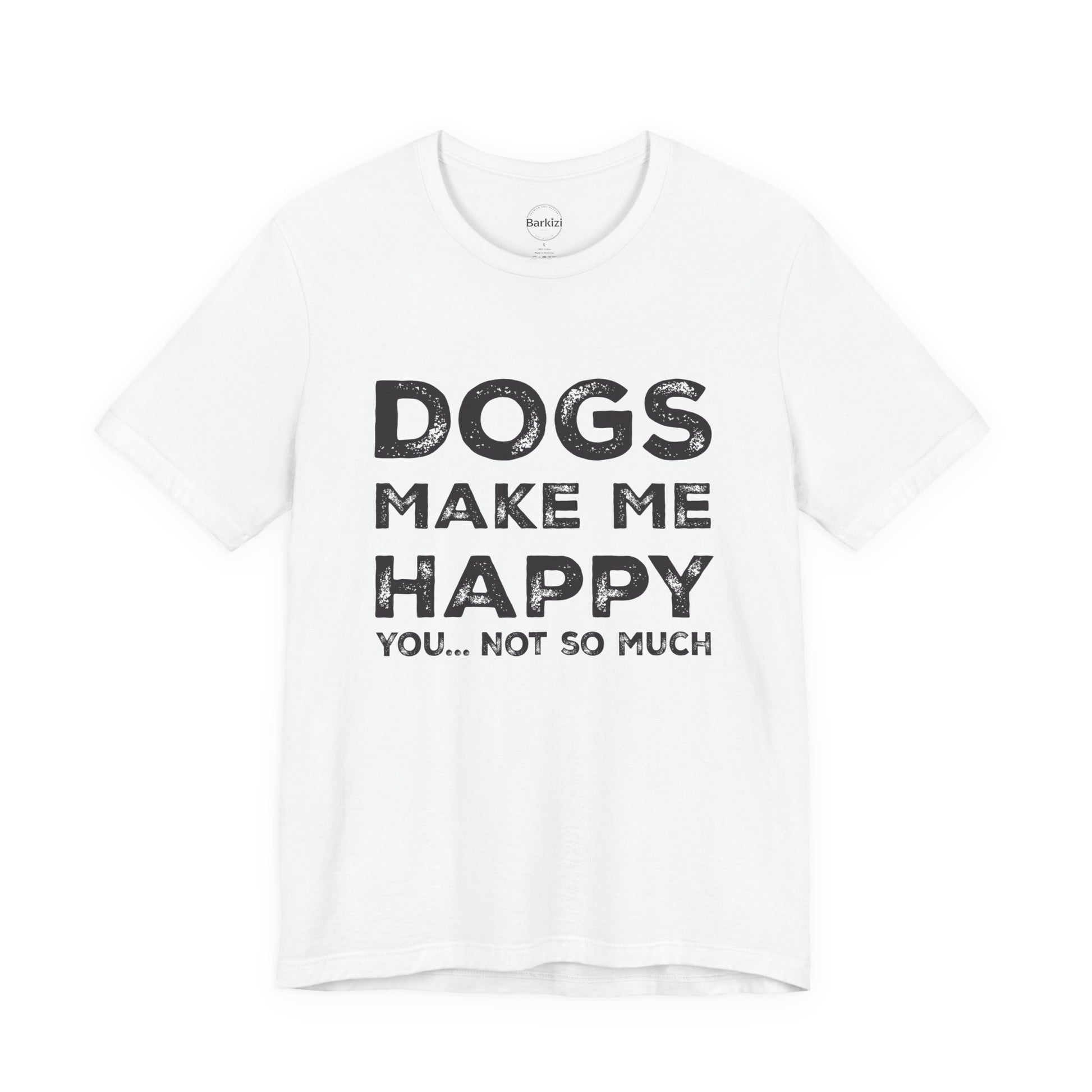 White t-shirt with black text 'DOGS MAKE ME HAPPY YOU... NOT SO MUCH' on a white background