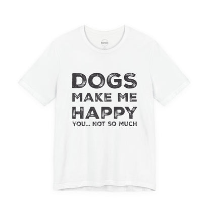 White t-shirt with black text 'DOGS MAKE ME HAPPY YOU... NOT SO MUCH' on a white background