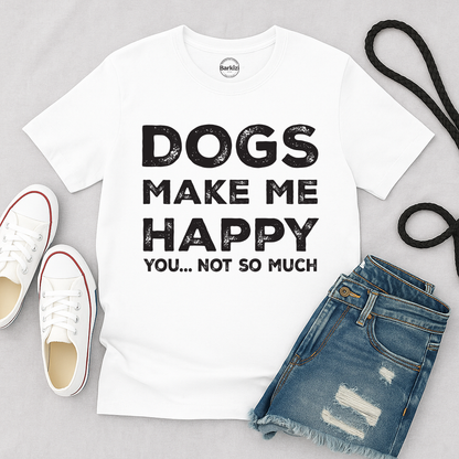 White t-shirt with 'DOGS MAKE ME HAPPY YOU.